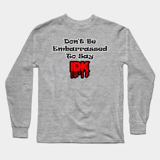 Don't Be Embarrassed To Say I Don't Know Long Sleeve T-Shirt